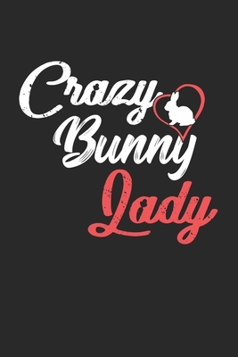 Crazy Bunny Lady: Bunnies I Rabbit I Pets I Animal by Journal Notebook Publishing