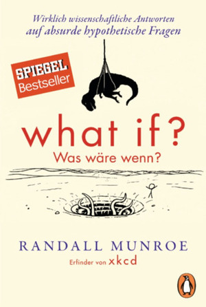 What If?: Serious Scientific Answers to Absurd Hypothetical Questions by Randall Munroe