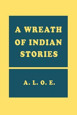 A Wreath of Indian Stories: Twenty Tales of Christian Fiction in India by A. L. O. E.