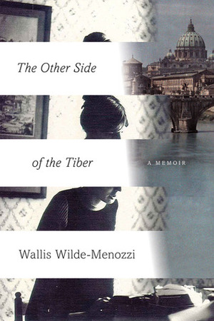 The Other Side of the Tiber: Reflections on Time in Italy by Wallis Wilde-Menozzi