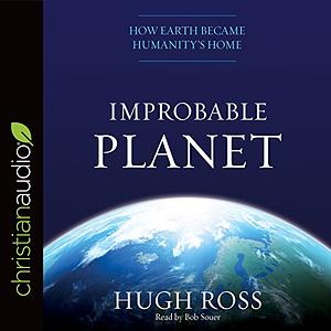 Improbable Planet: How Earth Became Humanity's Home by Hugh Ross