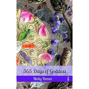 365 Days of Goddess: a daily devotional companion for sacred experiencing and everyday magic by Molly Remer
