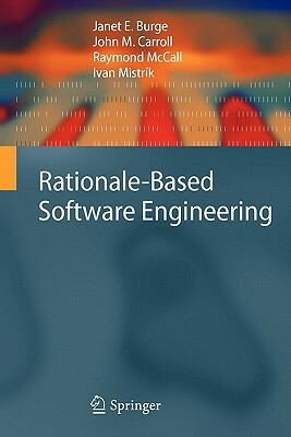 Rationale-Based Software Engineering by Raymond McCall, John M. Carroll, Janet E. Burge