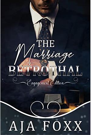 The Marriage Betrothal: Engagement Edition by Aja Foxx, Aja Foxx