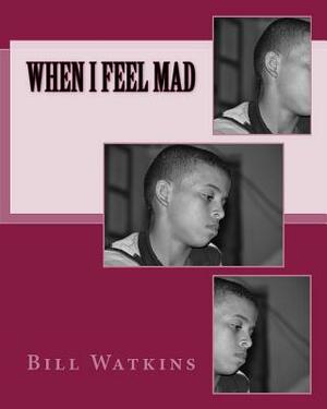 When I Feel Mad by Bill Watkins