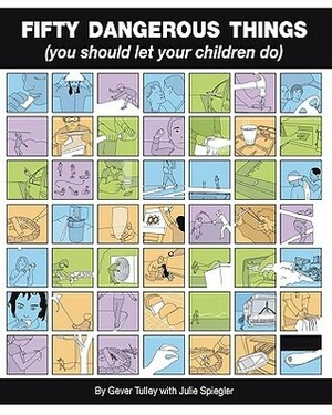 Fifty Dangerous Things (You Should Let Your Children Do) by Julie Spiegler, Gever Tulley