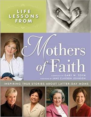 Life Lessons from Mothers of Faith by Gary W. Toyn