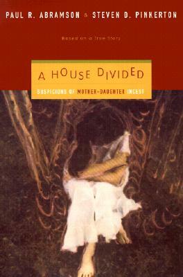 A House Divided: Suspicions of Mother-Daughter Incest by Steven D. Pinkerton, Paul R. Abramson