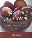 The Savoury Mushroom: Cooking with Wild and Cultivated Mushrooms by Bill Jones, William Allen Jones