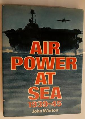 Air Power at Sea, 1939-45 by John Winton