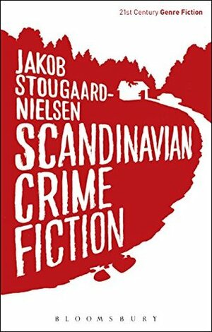 Scandinavian Crime Fiction (21st Century Genre Fiction) by Jakob Stougaard-Nielsen