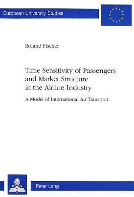 Time Sensitivity of Passengers and Market Structure in the Airline Industry: A Model of International Air Transport by Roland Fischer