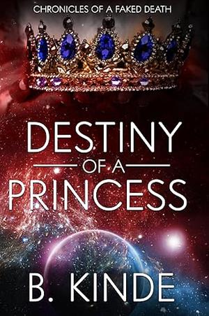 Destiny of a Princess: Chronicles of a Faked Death, Book 2 by B. Kinde