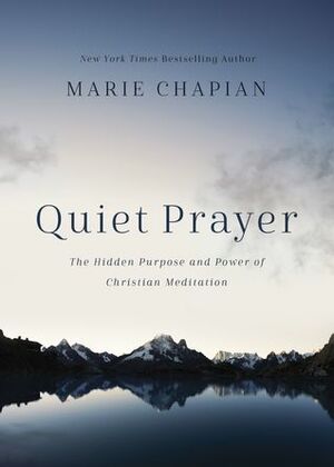 Quiet Prayer: The Hidden Purpose and Power of Christian Meditation by Marie Chapian