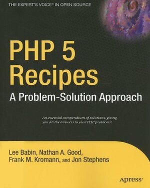 PHP 5 Recipes: A Problem-Solution Approach by Frank M. Kromann, Nathan A. Good, Jon Stephens