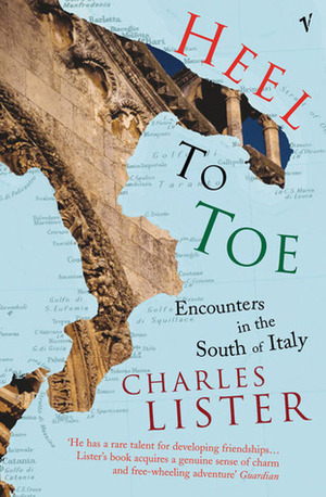 Heel To Toe: Encounters in the South of Italy by Charles Lister