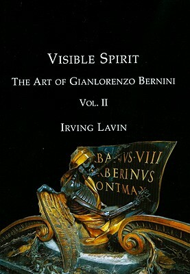 Visible Spirit: The Art of Gian Lorenzo Bernini, Volume II by Irving Lavin