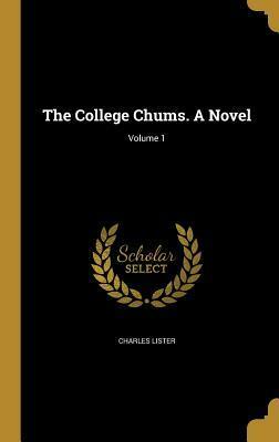 The College Chums. a Novel; Volume 1 by Charles Lister