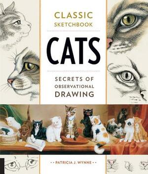 Classic Sketchbook: Cats: Secrets of Observational Drawing by Patricia J. Wynne