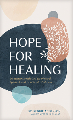 Hope for Healing: 90 Moments with God for Physical, Spiritual, and Emotional Wholeness by Reggie Anderson