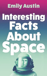 Interesting Facts About Space by Emily Austin