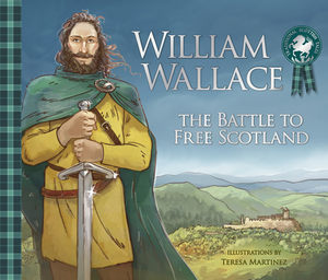 William Wallace: The Battle to Free Scotland by Molly MacPherson