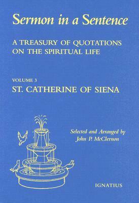 Sermon in a Sentence: A Treasury of Quotations on the Spiritual Life from the Writings of St. Catherine of Siena Doctor of the Church by Teresa of Ávila, John P. McClernon