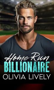 Home Run Billionaire: A Single Dad, Brother's Best Friend Sports Billionaire Romance by Olivia Lively