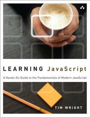 Learning JavaScript: A Hands-On Guide to the Fundamentals of Modern JavaScript by Tim Wright