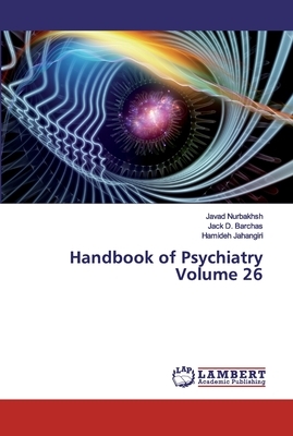 Handbook of Psychiatry Volume 26 by Jack D. Barchas, Hamideh Jahangiri, Javad Nurbakhsh