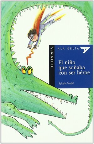 El Niño Que Soñaba Con Ser Héroe by Sylvain Trudel