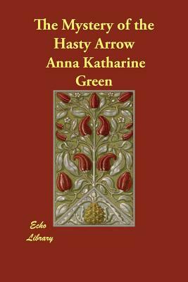 The Mystery of the Hasty Arrow by Anna Katharine Green