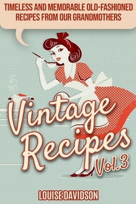 Vintage Recipes Vol. 3: Timeless and Memorable Old-Fashioned Recipes from Our Grandmothers ***Black & White Edition*** by Louise Davidson