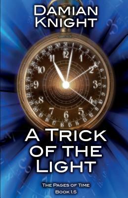 A Trick of the Light: The Pages of Time Book 1.5 by Damian Knight