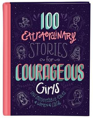 100 Extraordinary Stories for Courageous Girls: Unforgettable Tales of Women of Faith by Jean Fischer
