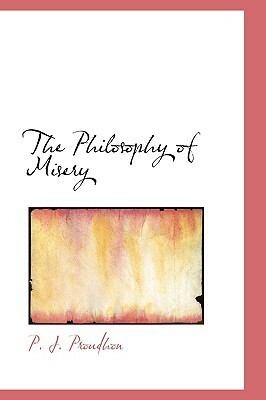 The Philosophy of Misery by Pierre-Joseph Proudhon