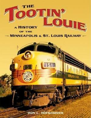 The Tootin' Louie: A History of the Minneapolis and St. Louis Railway by Don L. Hofsommer