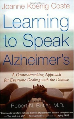 Learning to Speak Alzheimer's: A Groundbreaking Approach for Everyone Dealing with the Disease by Robert Butler, Joanne Koenig Coste, Robert N. Butler