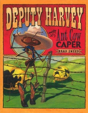 Deputy Harvey and the Ant Cow Caper by Brad Sneed
