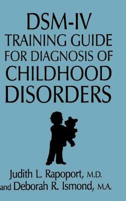 Dsm-IV Training Guide for Diagnosis of Childhood Disorders by Judith L. Rapoport, Deborah R. Ismond