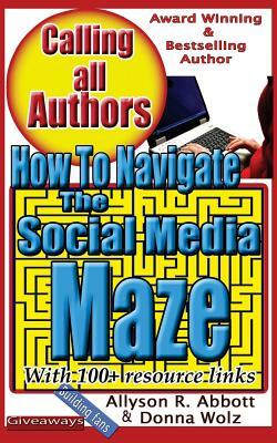 How to Navigate the Social Media Maze: A 'Go To' Handbook for Indie Authors by Donna Wolz, Allyson R. Abbott