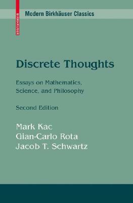 Discrete Thoughts: Essays on Mathematics, Science and Philosophy by Jacob T. Schwartz, Gian-Carlo Rota, Mark Kac