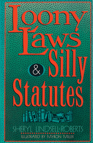 Loony LawsSilly Statutes by Myron Miller, Sheryl Lindsell-Roberts