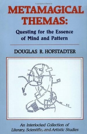 Metamagical Themas: Questing for the Essence of Mind and Pattern by Douglas R. Hofstadter