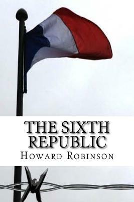 The Sixth Republic by Howard Robinson