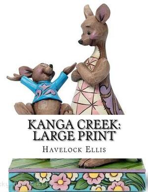 Kanga Creek: Large Print by Havelock Ellis