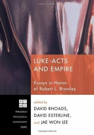 Luke-Acts and Empire: Essays in Honor of Robert L. Brawley by David Rhoads, David Esterline