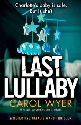 Last Lullaby: An absolutely gripping crime thriller by Carol Wyer