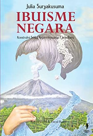 Ibuisme Negara (Konstruksi Sosial Keperempuanan Orde Baru) by Julia Suryakusuma