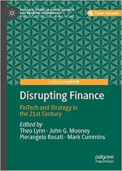 Disrupting Finance: FinTech and Strategy in the 21st Century (Palgrave Studies in Digital Business & Enabling Technologies) by John G. Mooney, Mark Cummins, Pierangelo Rosati, Theo Lynn